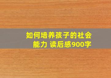 如何培养孩子的社会能力 读后感900字